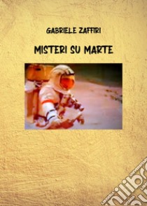 Misteri su Marte libro di Zaffiri Gabriele