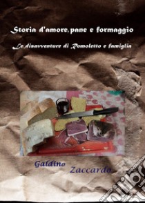 Storia d'amore, pane e formaggio. Le disavventure di Romoletto e famiglia libro di Zaccardo Galdino