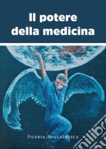 Il potere della medicina libro di Acquafresca Filenia