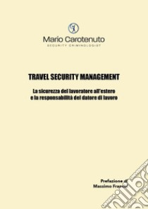 Travel security management. La sicurezza del lavoratore all'estero e la responsabilità del datore di lavoro libro di Carotenuto Mario