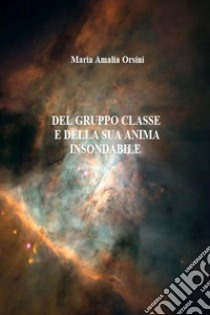 Del gruppo classe e della sua anima insondabile libro di Orsini Maria Amalia