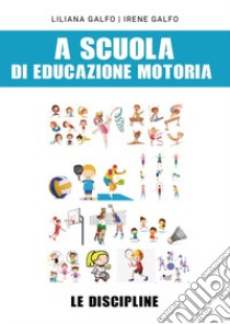 A scuola di educazione motoria: le discipline libro di Galfo Liliana; Galfo Irene