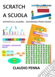 Scratch a scuola. Aritmetica e algebra per la secondaria di 1° grado libro di Penna Claudio