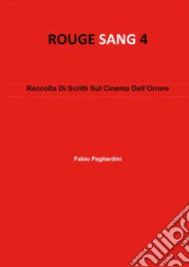 Rouge sang: raccolta di scritti sul cinema dell'orrore. Vol. 4 libro di Pagliardini Fabio