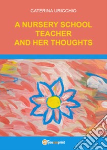 A nursery school teacher and her thoughts libro di Uricchio Caterina