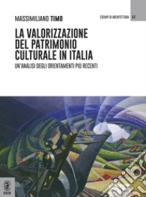 La valorizzazione del patrimonio culturale in Italia. Un'analisi degli orientamenti più recenti libro di Timo Massimiliano