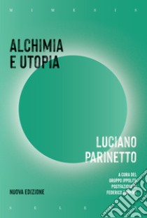 Alchimia e utopia. Nuova ediz. libro di Parinetto Luciano; Gruppo di ricerca Ippolita (cur.)