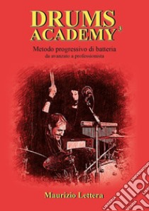 Drums Academy. Metodo progressivo di batteria. Da avanzato a professionista libro di Lettera Maurizio
