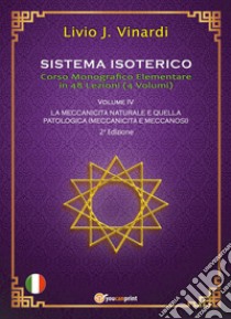 Sistema isoterico. Vol. 4: La meccanicità naturale e quella patologica (meccanicità e meccanosi) libro di Vinardi Livio J.