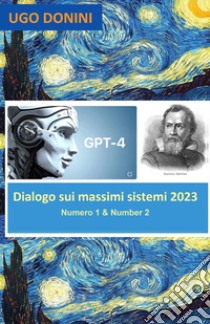 Dialogo sui massimi sistemi. Artificial Intelligence (AI) Gpt-4 is Salviati in a dialogue about the center of total danger to humanity: AI or Arms (2023). Vol. 1-2: Artificial Intelligence (AI) Gpt-4 is Salviati in a dialogue about the center of tot libro di Donini Ugo