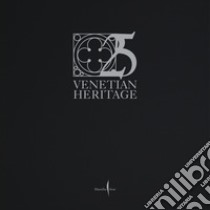 Venetian Heritage. 25. Ediz. italiana libro di Bergamo Rossi T. (cur.)