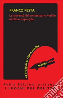 La gioventù del commissario Melillo. Avellino 1946-1964 libro di Festa Franco