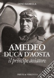 Amedeo duca d'Aosta il principe aviatore libro di Ramella Dino