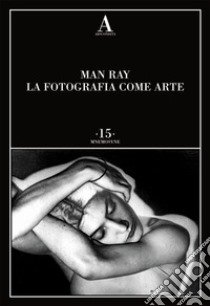 La fotografia come arte. Ediz. illustrata libro di Man Ray