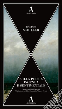 Sulla poesia ingenua e sentimentale libro di Schiller Friedrich; Franzini E. (cur.)