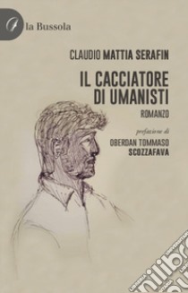 Il cacciatore di umanisti libro di Serafin Claudio Mattia