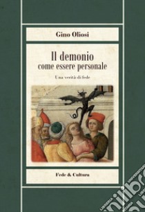 Il demonio come essere personale. Una verità di fede libro di Oliosi Gino; Gramolazzo G. (cur.); Zenti G. (cur.)