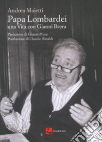 Papa Lombardei. una vita con Gianni Brera libro di Maietti Andrea