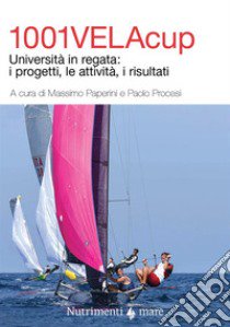 1001VelaCup. Università in regata: i progetti, le attività, i risultati libro di Paperini M. (cur.); Procesi P. (cur.)