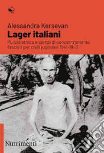 Lager italiani. Pulizia etnica e campi di concentramento fascisti per civili jugoslavi 1941-1943 libro di Kersevan Alessandra