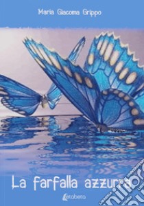 La farfalla azzurra libro di Grippo Maria Giacoma