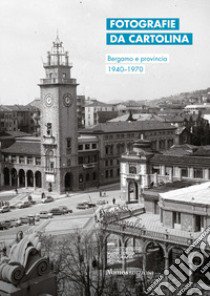 Fotografie da cartolina. Bergamo e provincia 1940-1970. Ediz. italiana e inglese libro di Bassis Nadia