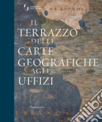 Il terrazzo delle carte geografiche agli Uffizi. Ediz. illustrata libro di Bisceglia A. (cur.); Godoli A. (cur.); Smalzi D. (cur.)