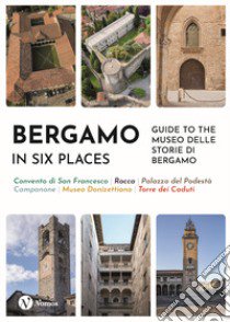 Bergamo in six places. Guide to the Museo delle storie di Bergamo libro di Frigeni R. (cur.)