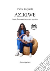 Azikiwe. Storia sfortunata di un povero nigeriano. Nuova ediz. libro di Gagliardi Fulvio
