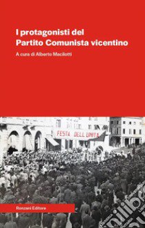 I protagonisti del Partito Comunista Vicentino libro di Macilotti A. (cur.)