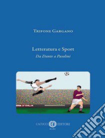 Letteratura e sport. Da Dante a Pasolini. Nuova ediz. libro di Gargano Trifone