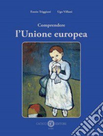 Comprendere l'Unione europea libro di Triggiani Ennio; Villani Ugo