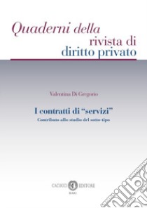 I contratti di «servizi». Contributo allo studio del sotto-tipo libro di Di Gregorio Valentina