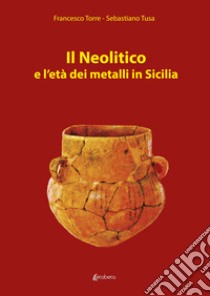 Il Neolitico e l'età dei metalli in Sicilia libro di Torre Francesco; Tusa Sebastiano