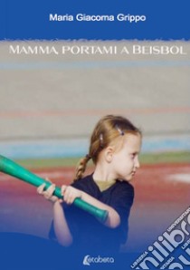 Mamma, portami a beisbol libro di Grippo Maria Giacoma