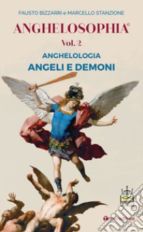 Anghelosophia. Vol. 2: Anghelologia. Angeli e demoni libro di Bizzarri Fausto; Stanzione Marcello