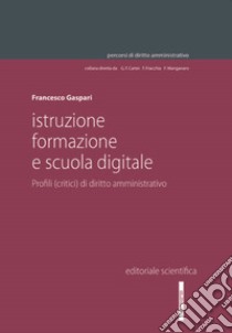 Istruzione, formazione e scuola digitale. Profili (critici) di diritto amministrativo libro di Gaspari Francesco