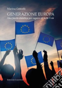 Generazione Europa. Una favola didattica per ragazzi di tutte l'età libro di Gemelli Marina