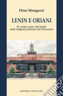Lenin e Oriani. Il «corpo sacro» del leader nelle religioni politiche del Novecento libro di Mengozzi Dino
