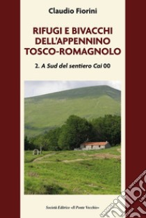 Rifugi e bivacchi dell'Appennino tosco-romagnolo. Vol. 2: A sud del sentiero CAI 00 libro di Fiorini Claudio