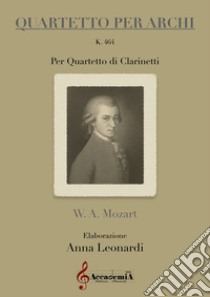 Quartetto per archi. K 464. Per quartetto di clarinetti. Partitura libro di Mozart Wolfgang Amadeus