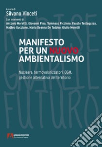Manifesto per un nuovo ambientalismo. Nucleare, termovalorizzatori, OGM, gestione alternativa del territorio libro di Vinceti Silvano