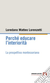 Perché educare l'interiorità libro di Lorenzetti Loredano Matteo