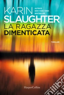 La ragazza dimenticata libro di Slaughter Karin