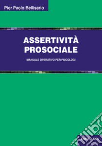 Assertività prosociale. Manuale operativo per psicologi libro di Bellisario Pier Paolo