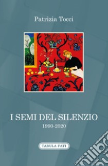 I semi del silenzio (1990-2020) libro di Tocci Patrizia