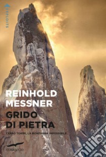 Grido di pietra. Cerro Torre, la montagna impossibile libro di Messner Reinhold