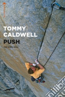Push. The Dawn Wall. Nuova ediz. libro di Caldwell Tommy