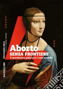Aborto senza frontiere. Il movimento polacco e i suoi modelli libro di Ajres Alessandro