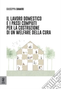 Il lavoro domestico e i passi compiuti per la costruzione di un Welfare della cura libro di Damiri Giuseppa